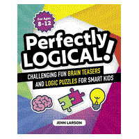 Perfectly Logical!: Challenging Fun Brain Teasers and Logic Puzzles for Smart Kids (126 pages)