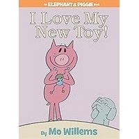 I Love My New Toy! (An Elephant and Piggie Book)