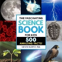 The Fascinating Science Book for Kids: 500 Amazing Facts!