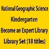 National Geographic Science Kindergarten Become an Expert Library Set (18 titles)