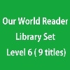 Our World Reader 6 Library Set Level 6 ( 9 titles)