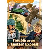 Oxford Read and Imagine 5 Trouble on the Eastern Express